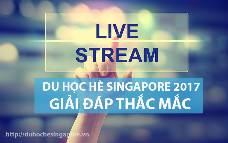 du hoc he singapore - Livestream: Giải đáp thắc mắc du học hè Singapore 2017