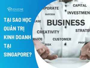 Học quản trị kinh doanh (Business Administration) ở Singapore: học gì, ra làm gì và 8 trường có chương trình