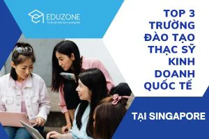 Top 3 trường đào tạo Thạc sỹ kinh doanh quốc tế tốt nhất Singapore