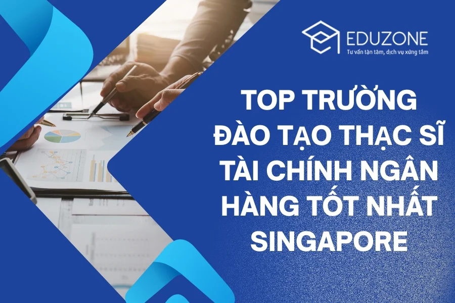 Top 4 trường Thạc sĩ Tài chính Ngân hàng tốt nhất Singapore 