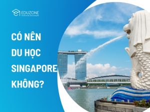 Có nên du học Singapore không? Du học Singapore có tốt không? Câu trả lời có ngay trong bài viết dưới đây