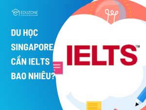 Giải đáp thắc mắc du học Singapore cần IELTS bao nhiêu điểm. Chi tiết bảng điểm chuẩn cho từng bậc học và lộ trình du học Singapore không cần IELTS cùng chuyên gia Eduzone