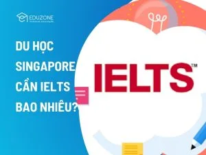 Giải đáp thắc mắc du học Singapore cần IELTS bao nhiêu điểm. Chi tiết bảng điểm chuẩn cho từng bậc học và lộ trình du học Singapore không cần IELTS cùng chuyên gia Eduzone