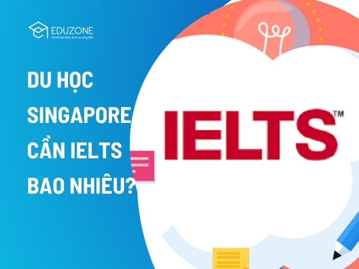 Giải đáp thắc mắc du học Singapore cần IELTS bao nhiêu điểm. Chi tiết bảng điểm chuẩn cho từng bậc học và lộ trình du học Singapore không cần IELTS cùng chuyên gia Eduzone