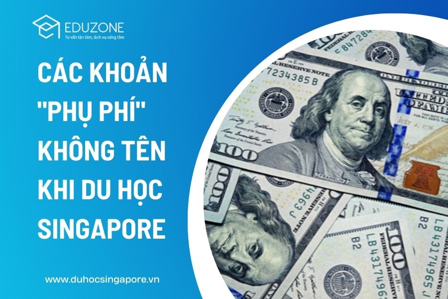 Các khoản “phụ phí” không tên khi du học Singapore