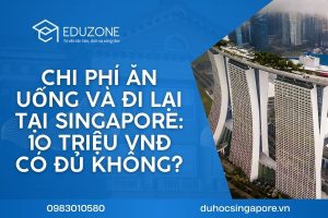 Chi phí ăn uống và đi lại tại Singapore: Một tháng 10 triệu VNĐ có đủ không?