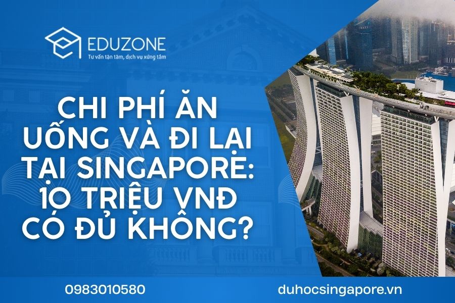 Chi phí ăn uống và đi lại tại Singapore: Một tháng 10 triệu VNĐ có đủ không?