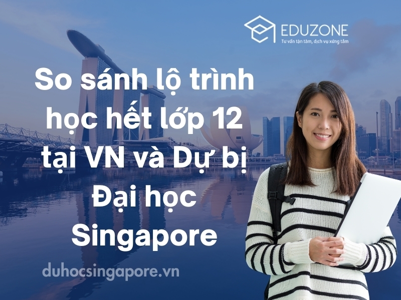 So sánh lộ trình học hết lớp 12 tại VN và Dự bị Đại học Singapore