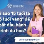 Vì sao 15 tuổi là độ tuổi lý tưởng du học Singapore?