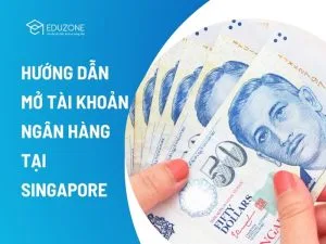 Hướng dẫn mở tài khoản ngân hàng tại Singapore chi tiết nhất